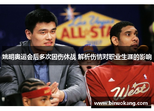 姚明奥运会后多次因伤休战 解析伤情对职业生涯的影响