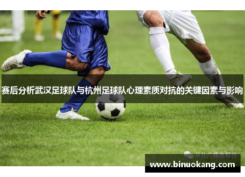 赛后分析武汉足球队与杭州足球队心理素质对抗的关键因素与影响