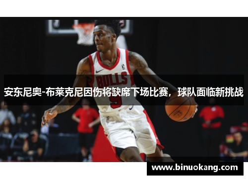 安东尼奥-布莱克尼因伤将缺席下场比赛，球队面临新挑战